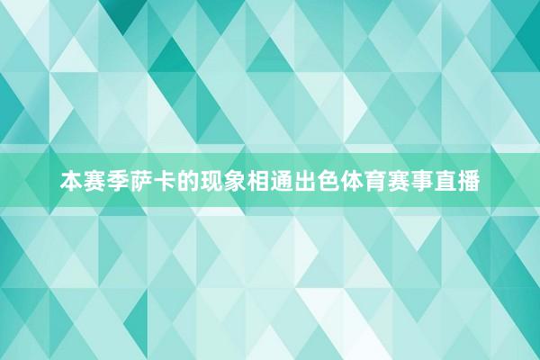 本赛季萨卡的现象相通出色体育赛事直播