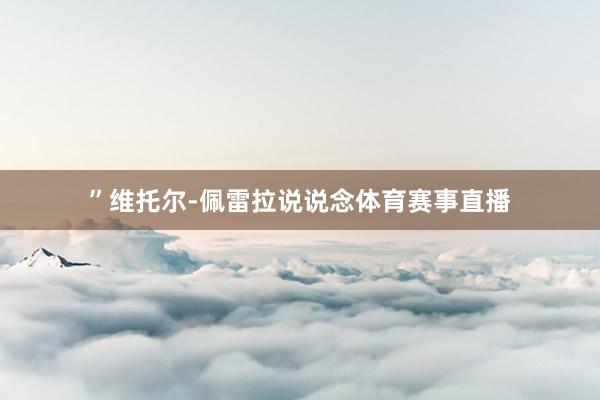 ”维托尔-佩雷拉说说念体育赛事直播