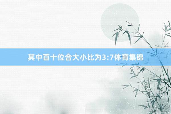 其中百十位合大小比为3:7体育集锦