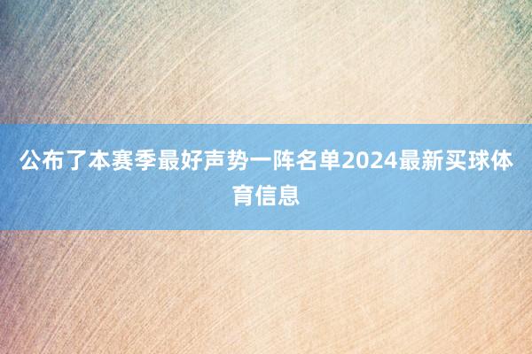 公布了本赛季最好声势一阵名单2024最新买球体育信息