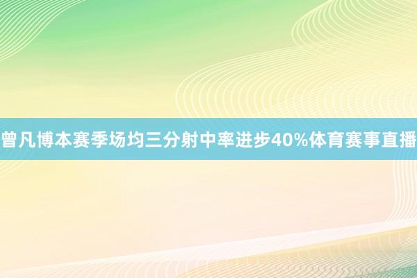 曾凡博本赛季场均三分射中率进步40%体育赛事直播