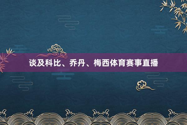 谈及科比、乔丹、梅西体育赛事直播