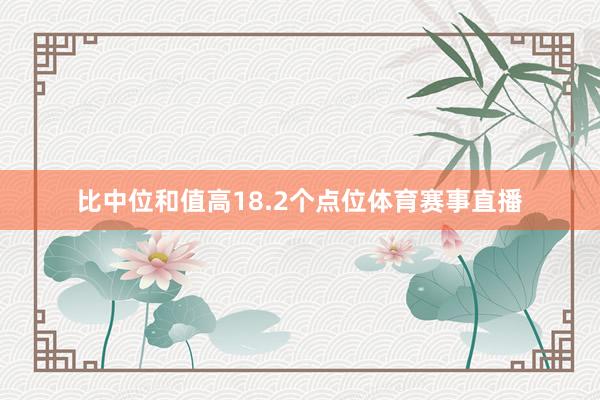 比中位和值高18.2个点位体育赛事直播