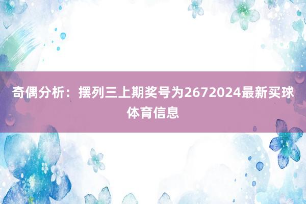 奇偶分析：摆列三上期奖号为2672024最新买球体育信息
