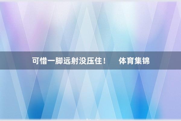可惜一脚远射没压住！    体育集锦