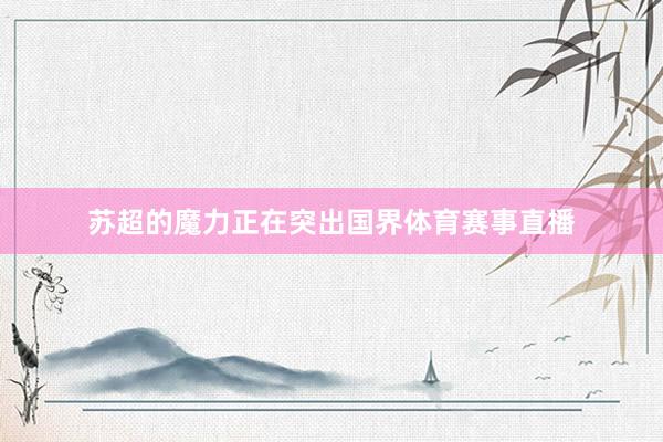 苏超的魔力正在突出国界体育赛事直播