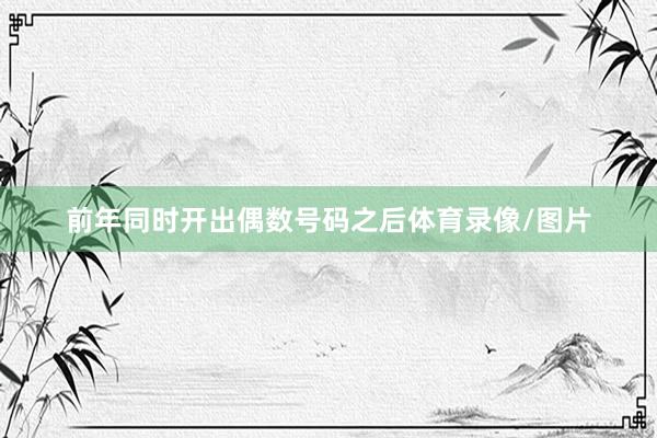 前年同时开出偶数号码之后体育录像/图片