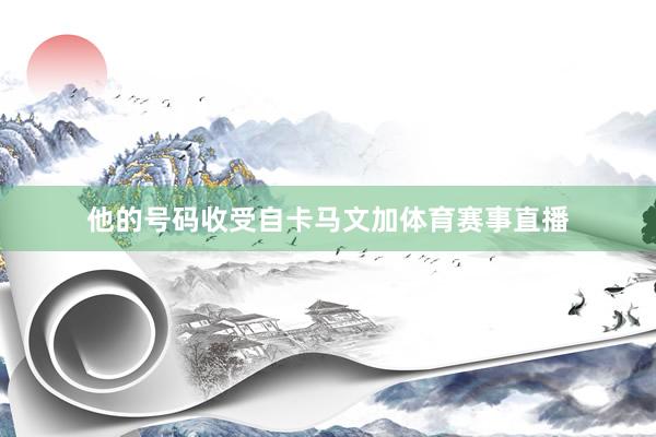 他的号码收受自卡马文加体育赛事直播