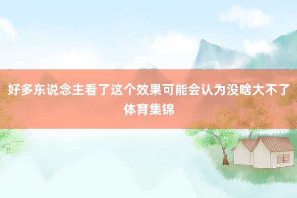好多东说念主看了这个效果可能会认为没啥大不了体育集锦