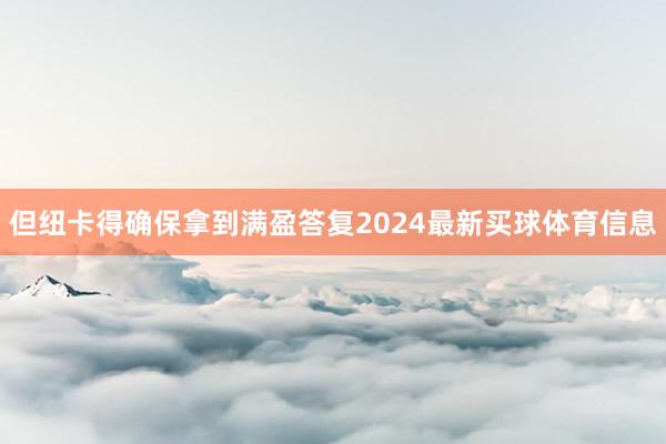 但纽卡得确保拿到满盈答复2024最新买球体育信息