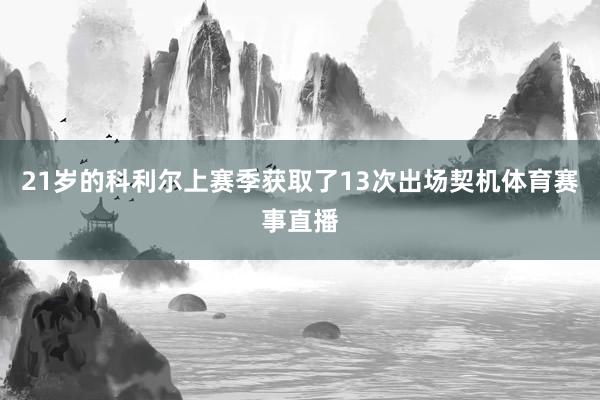 21岁的科利尔上赛季获取了13次出场契机体育赛事直播