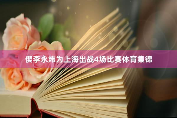 偰李永炜为上海出战4场比赛体育集锦