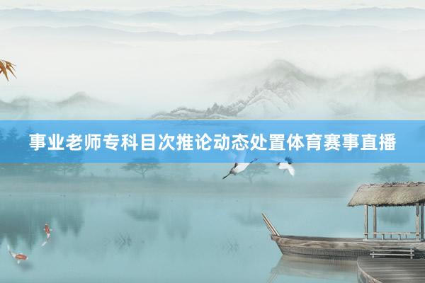 事业老师专科目次推论动态处置体育赛事直播