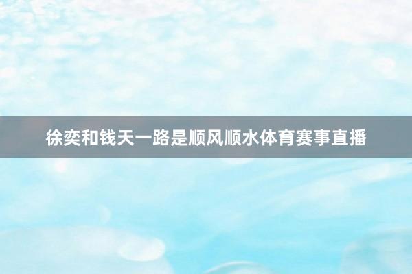 徐奕和钱天一路是顺风顺水体育赛事直播