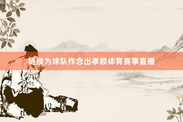 链接为球队作念出孝顺体育赛事直播