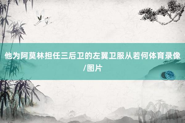 他为阿莫林担任三后卫的左翼卫服从若何体育录像/图片
