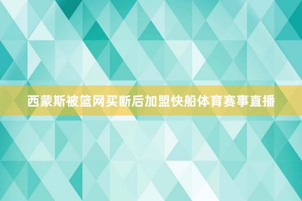 西蒙斯被篮网买断后加盟快船体育赛事直播