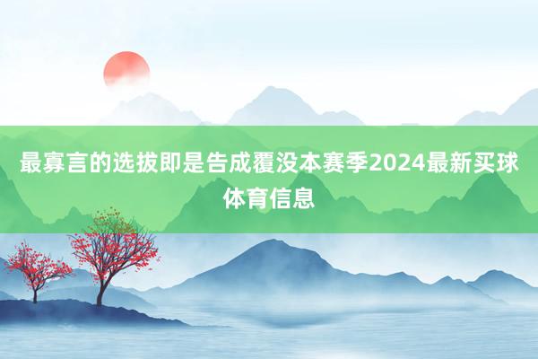 最寡言的选拔即是告成覆没本赛季2024最新买球体育信息
