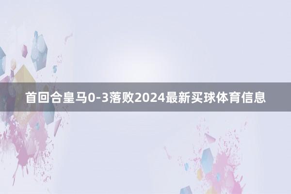 首回合皇马0-3落败2024最新买球体育信息