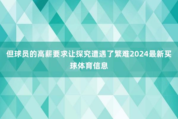 但球员的高薪要求让探究遭遇了繁难2024最新买球体育信息