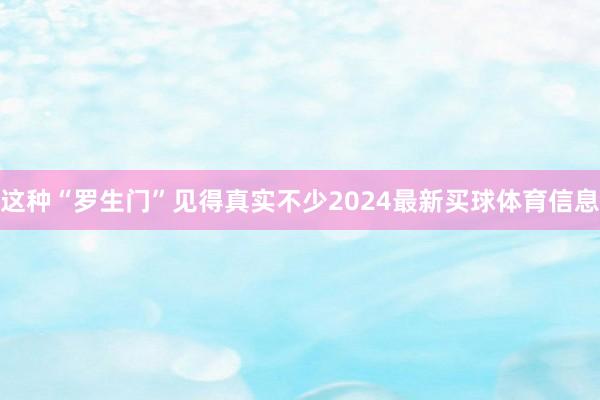 这种“罗生门”见得真实不少2024最新买球体育信息