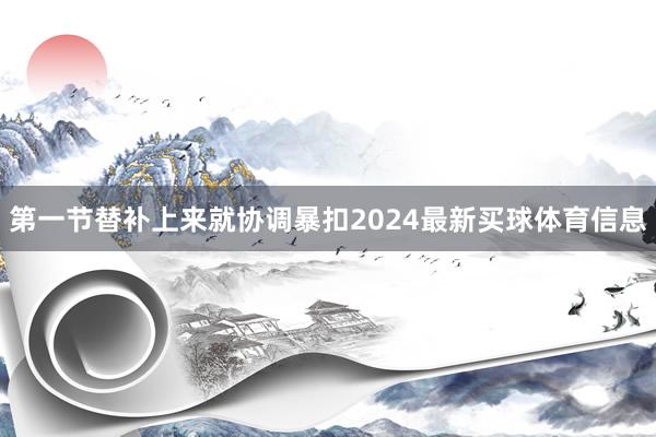 第一节替补上来就协调暴扣2024最新买球体育信息