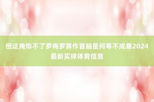 但这掩饰不了罗梅罗算作首脑是何等不成靠2024最新买球体育信息