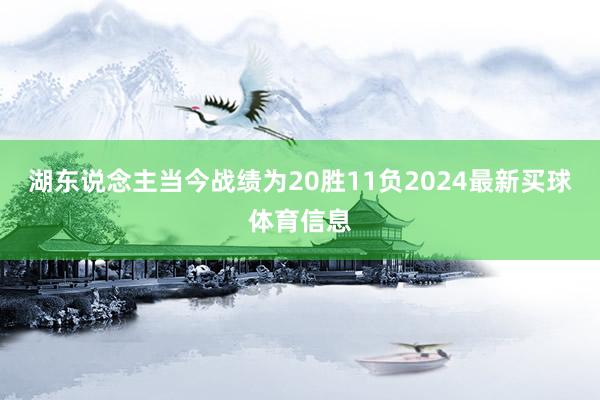 湖东说念主当今战绩为20胜11负2024最新买球体育信息