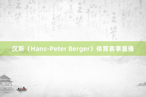 汉斯(Hans-Peter Berger)体育赛事直播
