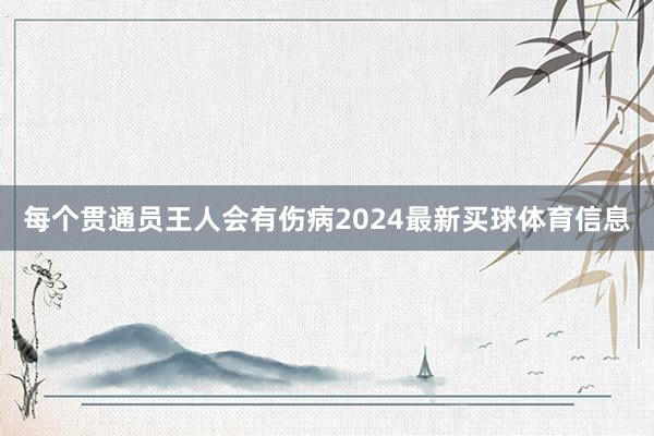 每个贯通员王人会有伤病2024最新买球体育信息