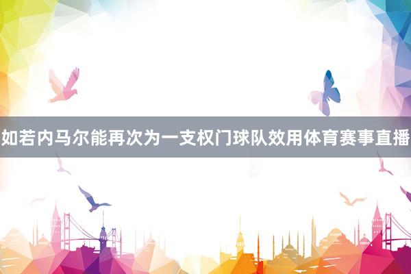 如若内马尔能再次为一支权门球队效用体育赛事直播