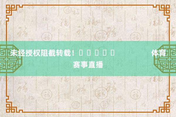 未经授权阻截转载！					                体育赛事直播