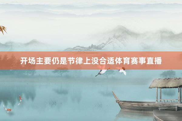 开场主要仍是节律上没合适体育赛事直播