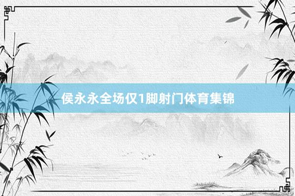侯永永全场仅1脚射门体育集锦