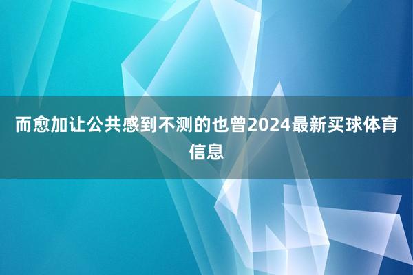 而愈加让公共感到不测的也曾2024最新买球体育信息