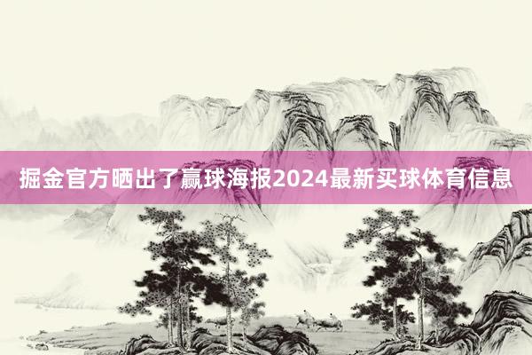 掘金官方晒出了赢球海报2024最新买球体育信息