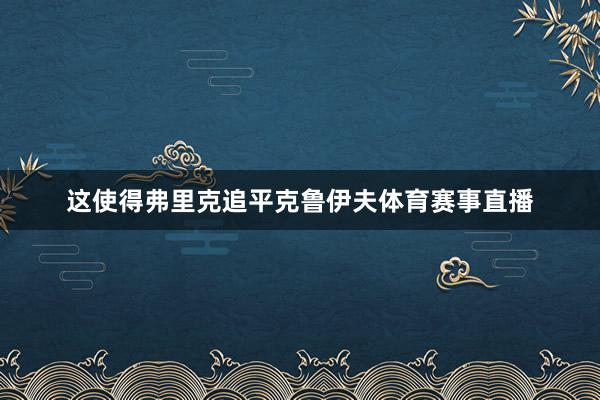 这使得弗里克追平克鲁伊夫体育赛事直播