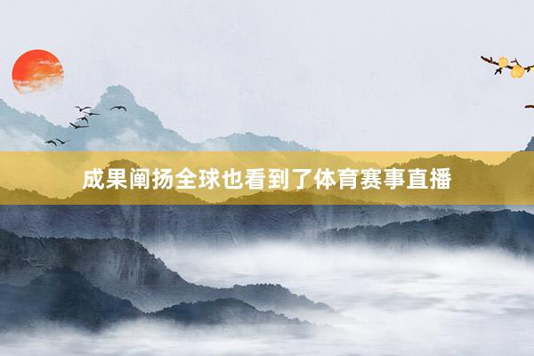 成果阐扬全球也看到了体育赛事直播