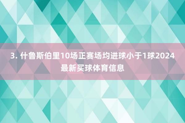 3. 什鲁斯伯里10场正赛场均进球小于1球2024最新买球体育信息
