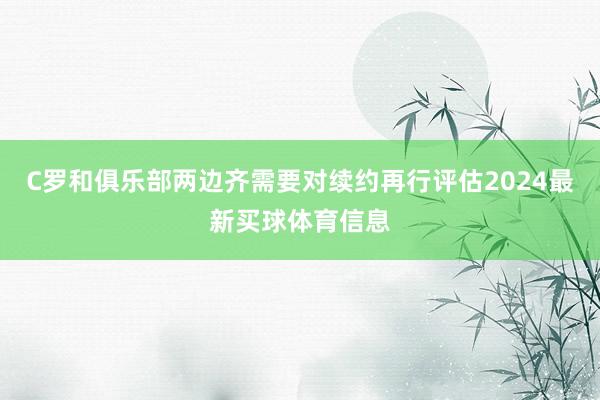 C罗和俱乐部两边齐需要对续约再行评估2024最新买球体育信息