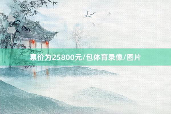 票价为25800元/包体育录像/图片