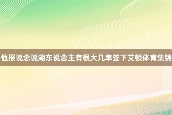 他报说念说湖东说念主有很大几率签下艾顿体育集锦