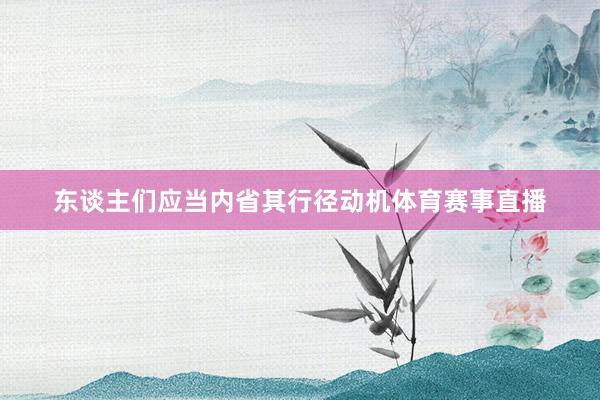 东谈主们应当内省其行径动机体育赛事直播