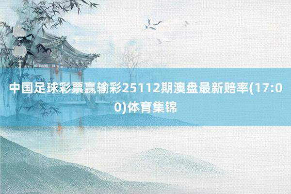 中国足球彩票赢输彩25112期澳盘最新赔率(17:00)体育集锦