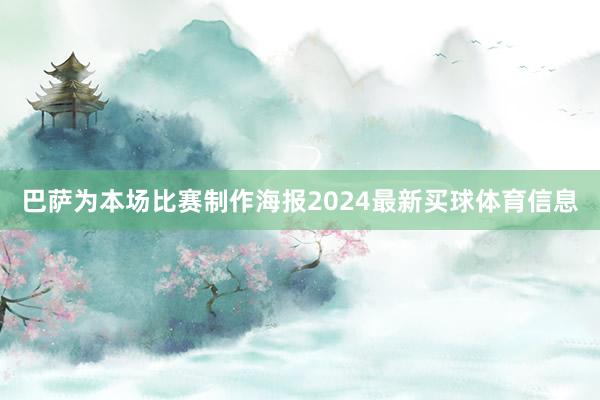 巴萨为本场比赛制作海报2024最新买球体育信息