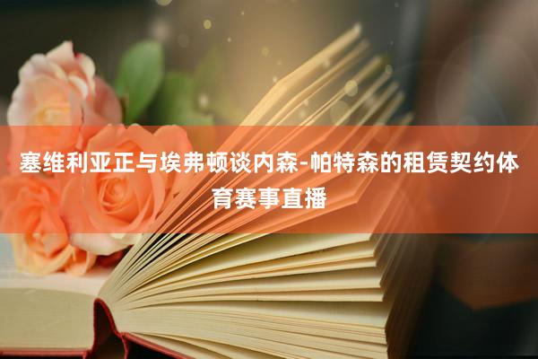 塞维利亚正与埃弗顿谈内森-帕特森的租赁契约体育赛事直播