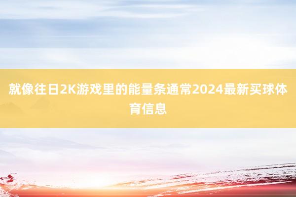 就像往日2K游戏里的能量条通常2024最新买球体育信息