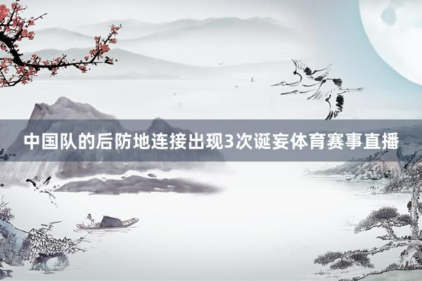 中国队的后防地连接出现3次诞妄体育赛事直播