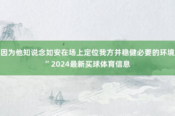 因为他知说念如安在场上定位我方并稳健必要的环境”2024最新买球体育信息