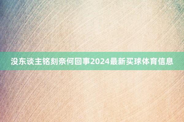 没东谈主铭刻奈何回事2024最新买球体育信息